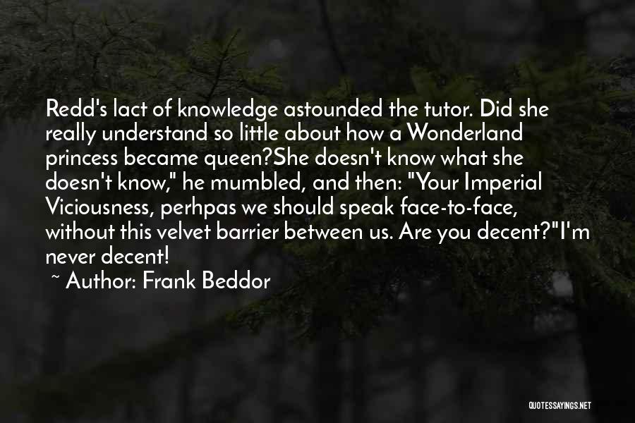 Frank Beddor Quotes: Redd's Lact Of Knowledge Astounded The Tutor. Did She Really Understand So Little About How A Wonderland Princess Became Queen?she