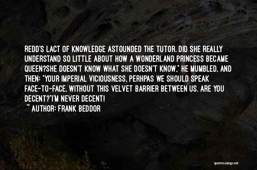 Frank Beddor Quotes: Redd's Lact Of Knowledge Astounded The Tutor. Did She Really Understand So Little About How A Wonderland Princess Became Queen?she