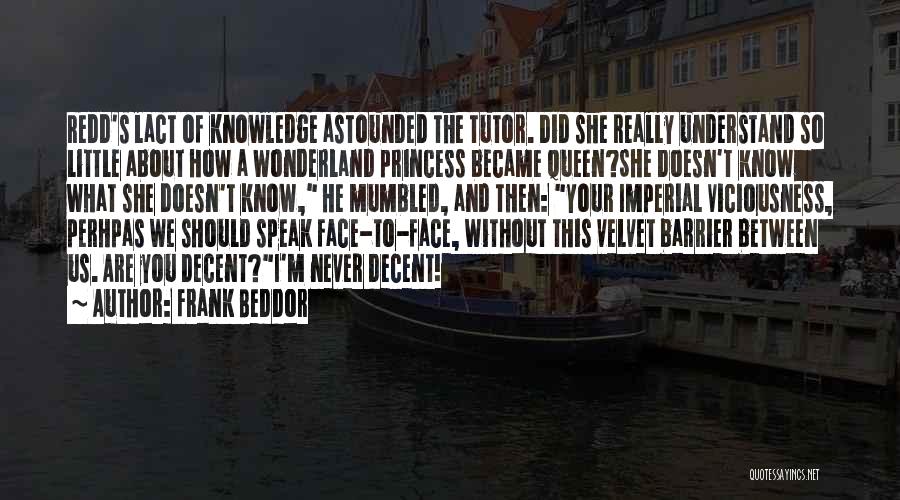 Frank Beddor Quotes: Redd's Lact Of Knowledge Astounded The Tutor. Did She Really Understand So Little About How A Wonderland Princess Became Queen?she