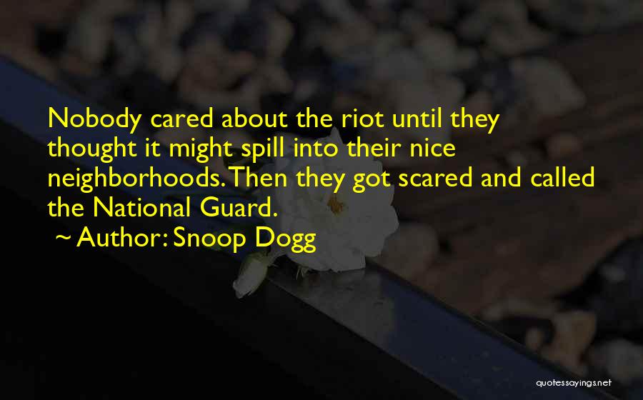 Snoop Dogg Quotes: Nobody Cared About The Riot Until They Thought It Might Spill Into Their Nice Neighborhoods. Then They Got Scared And