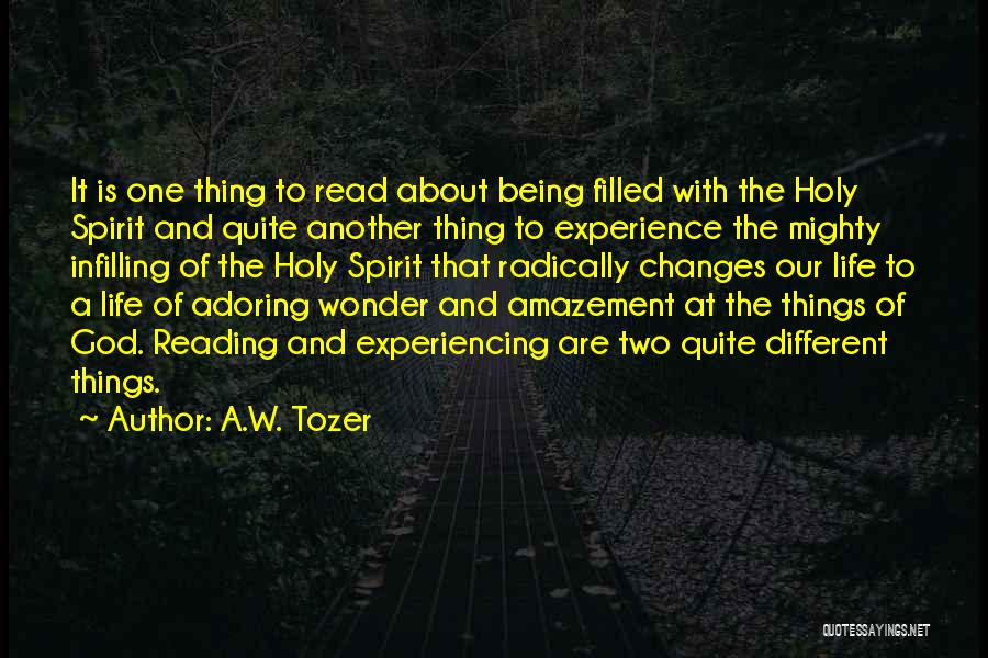 A.W. Tozer Quotes: It Is One Thing To Read About Being Filled With The Holy Spirit And Quite Another Thing To Experience The