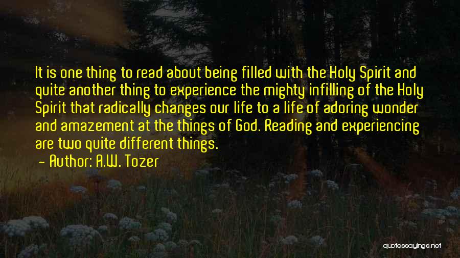 A.W. Tozer Quotes: It Is One Thing To Read About Being Filled With The Holy Spirit And Quite Another Thing To Experience The