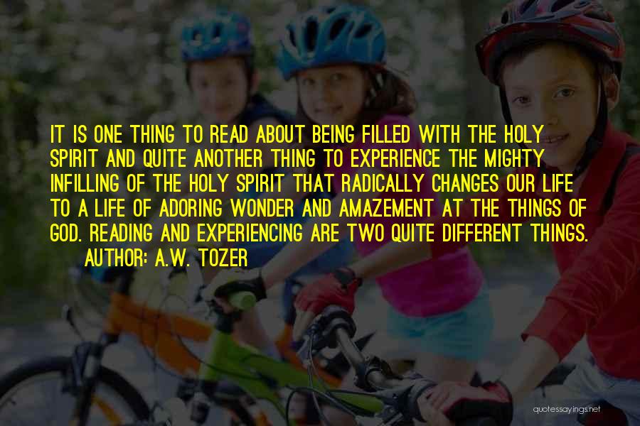 A.W. Tozer Quotes: It Is One Thing To Read About Being Filled With The Holy Spirit And Quite Another Thing To Experience The