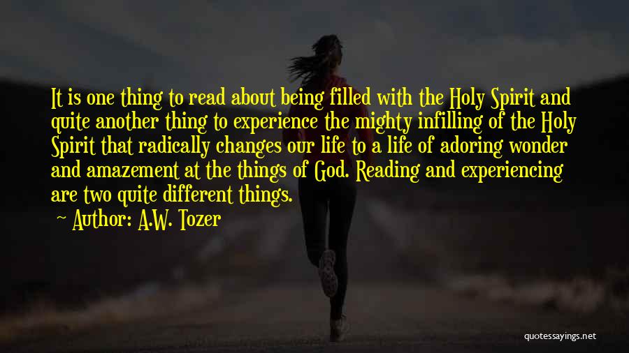 A.W. Tozer Quotes: It Is One Thing To Read About Being Filled With The Holy Spirit And Quite Another Thing To Experience The