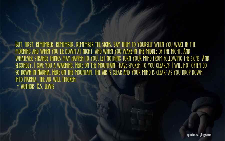 C.S. Lewis Quotes: But, First, Remember, Remember, Remember The Signs. Say Them To Yourself When You Wake In The Morning And When You