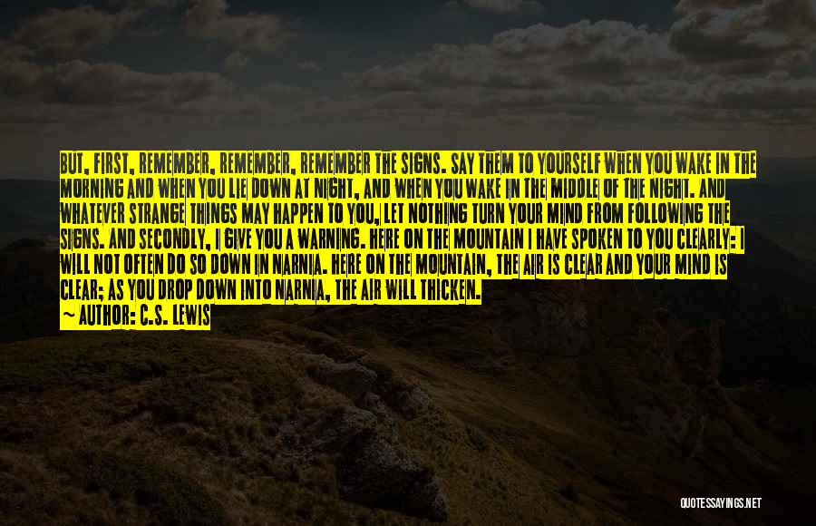 C.S. Lewis Quotes: But, First, Remember, Remember, Remember The Signs. Say Them To Yourself When You Wake In The Morning And When You