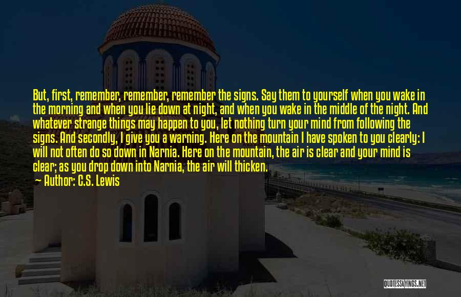 C.S. Lewis Quotes: But, First, Remember, Remember, Remember The Signs. Say Them To Yourself When You Wake In The Morning And When You