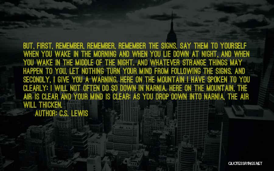 C.S. Lewis Quotes: But, First, Remember, Remember, Remember The Signs. Say Them To Yourself When You Wake In The Morning And When You