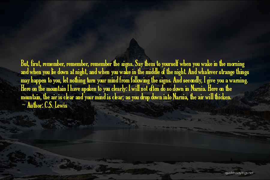 C.S. Lewis Quotes: But, First, Remember, Remember, Remember The Signs. Say Them To Yourself When You Wake In The Morning And When You