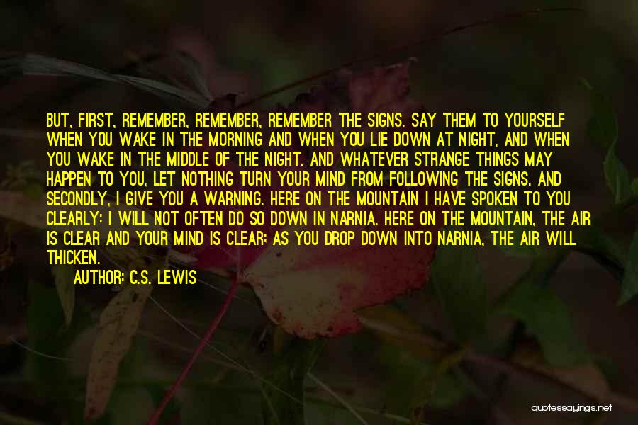 C.S. Lewis Quotes: But, First, Remember, Remember, Remember The Signs. Say Them To Yourself When You Wake In The Morning And When You