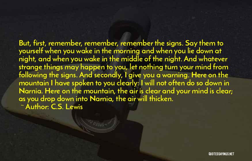 C.S. Lewis Quotes: But, First, Remember, Remember, Remember The Signs. Say Them To Yourself When You Wake In The Morning And When You