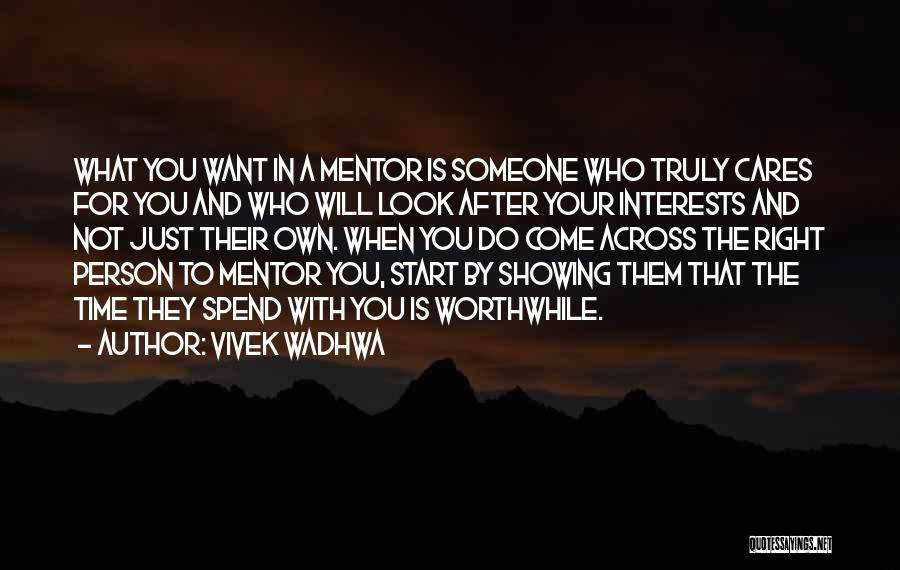 Vivek Wadhwa Quotes: What You Want In A Mentor Is Someone Who Truly Cares For You And Who Will Look After Your Interests