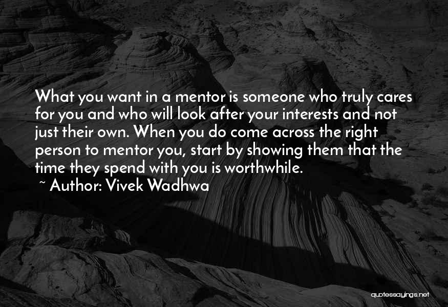 Vivek Wadhwa Quotes: What You Want In A Mentor Is Someone Who Truly Cares For You And Who Will Look After Your Interests