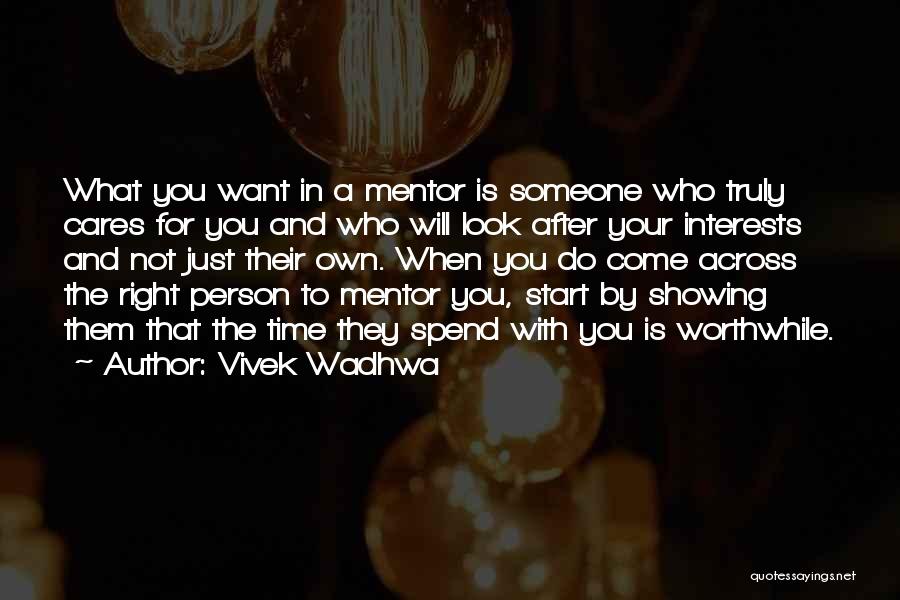 Vivek Wadhwa Quotes: What You Want In A Mentor Is Someone Who Truly Cares For You And Who Will Look After Your Interests