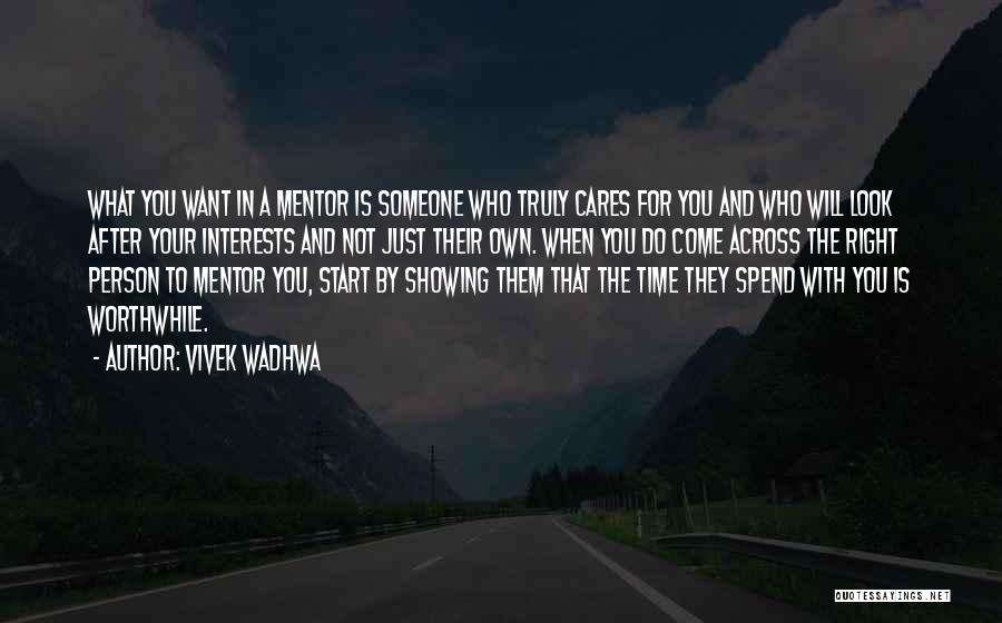 Vivek Wadhwa Quotes: What You Want In A Mentor Is Someone Who Truly Cares For You And Who Will Look After Your Interests