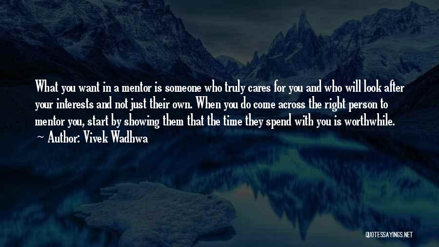 Vivek Wadhwa Quotes: What You Want In A Mentor Is Someone Who Truly Cares For You And Who Will Look After Your Interests