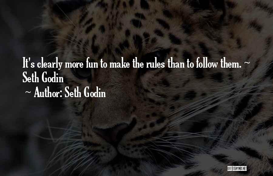 Seth Godin Quotes: It's Clearly More Fun To Make The Rules Than To Follow Them. ~ Seth Godin