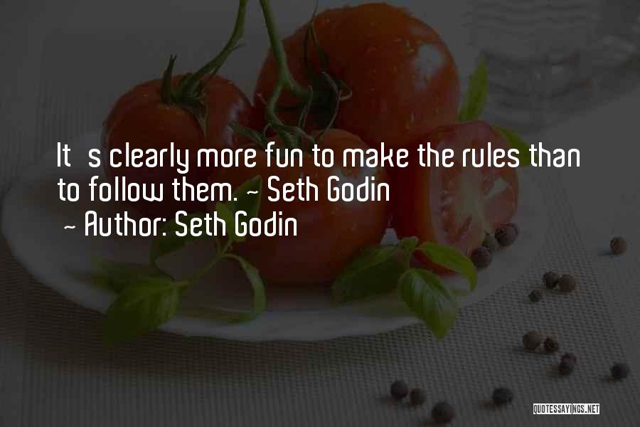 Seth Godin Quotes: It's Clearly More Fun To Make The Rules Than To Follow Them. ~ Seth Godin