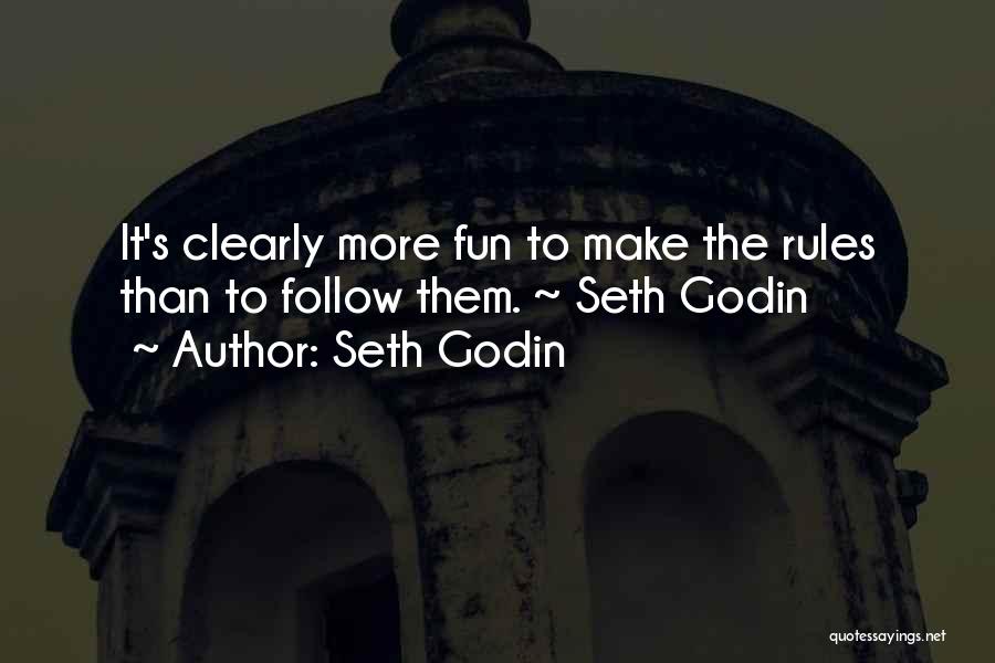 Seth Godin Quotes: It's Clearly More Fun To Make The Rules Than To Follow Them. ~ Seth Godin