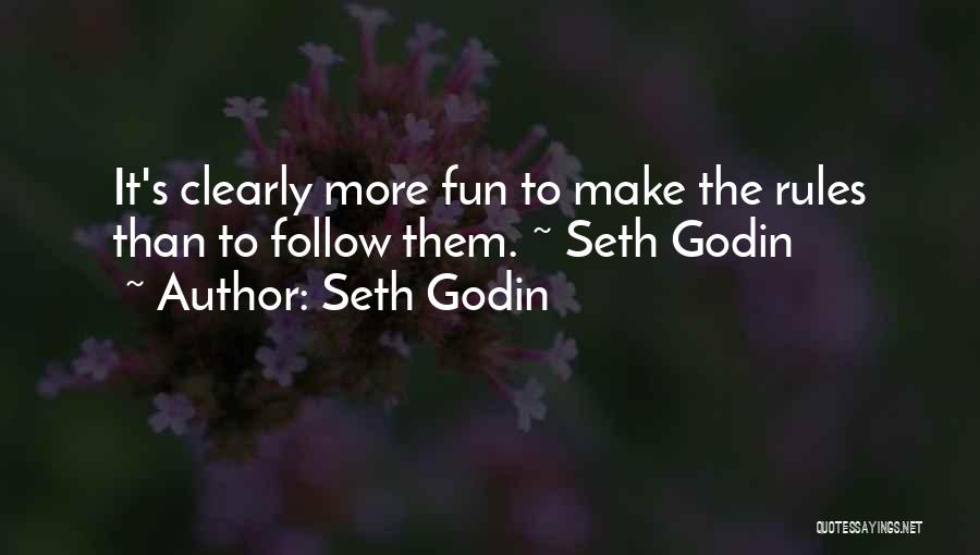 Seth Godin Quotes: It's Clearly More Fun To Make The Rules Than To Follow Them. ~ Seth Godin