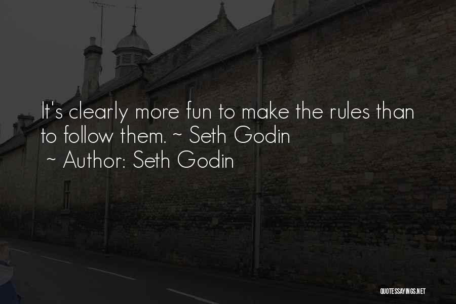 Seth Godin Quotes: It's Clearly More Fun To Make The Rules Than To Follow Them. ~ Seth Godin