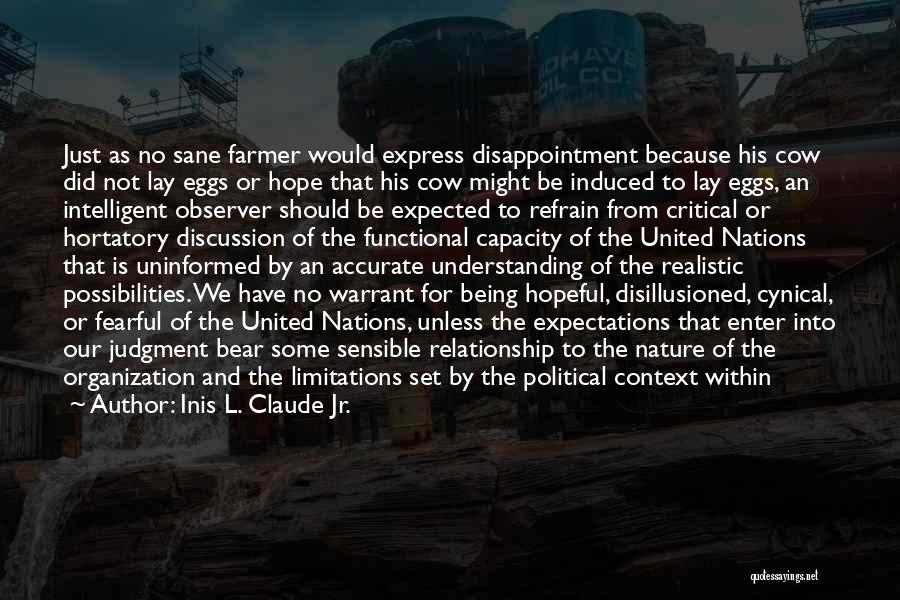 Inis L. Claude Jr. Quotes: Just As No Sane Farmer Would Express Disappointment Because His Cow Did Not Lay Eggs Or Hope That His Cow