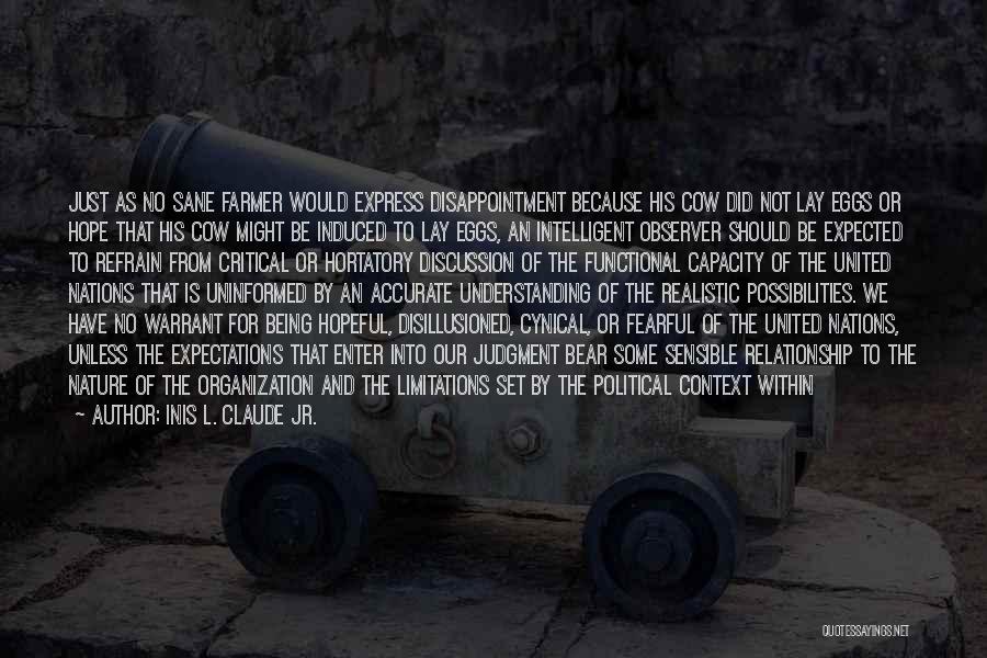 Inis L. Claude Jr. Quotes: Just As No Sane Farmer Would Express Disappointment Because His Cow Did Not Lay Eggs Or Hope That His Cow