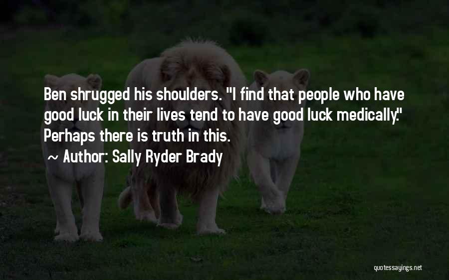 Sally Ryder Brady Quotes: Ben Shrugged His Shoulders. I Find That People Who Have Good Luck In Their Lives Tend To Have Good Luck