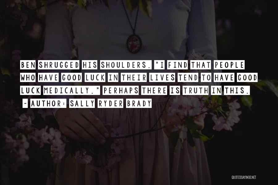 Sally Ryder Brady Quotes: Ben Shrugged His Shoulders. I Find That People Who Have Good Luck In Their Lives Tend To Have Good Luck