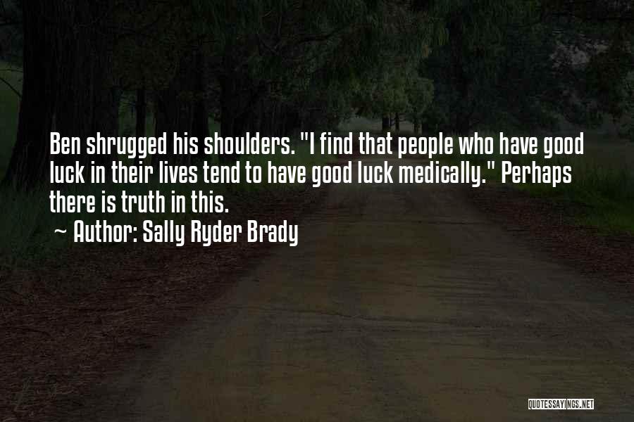 Sally Ryder Brady Quotes: Ben Shrugged His Shoulders. I Find That People Who Have Good Luck In Their Lives Tend To Have Good Luck