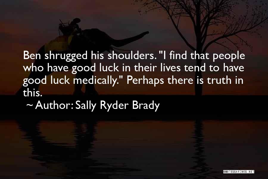 Sally Ryder Brady Quotes: Ben Shrugged His Shoulders. I Find That People Who Have Good Luck In Their Lives Tend To Have Good Luck