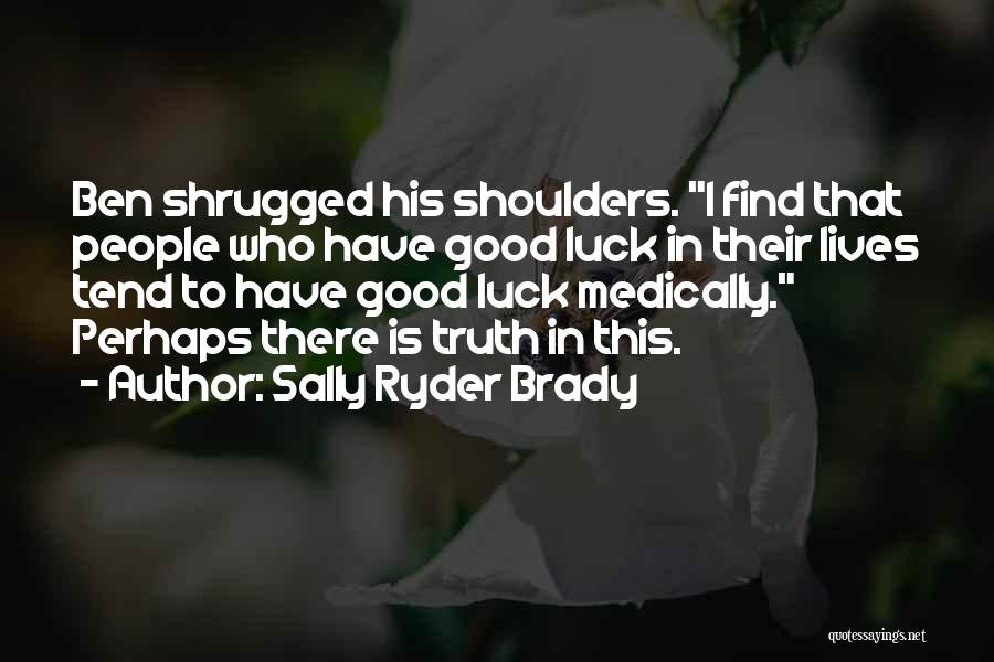 Sally Ryder Brady Quotes: Ben Shrugged His Shoulders. I Find That People Who Have Good Luck In Their Lives Tend To Have Good Luck