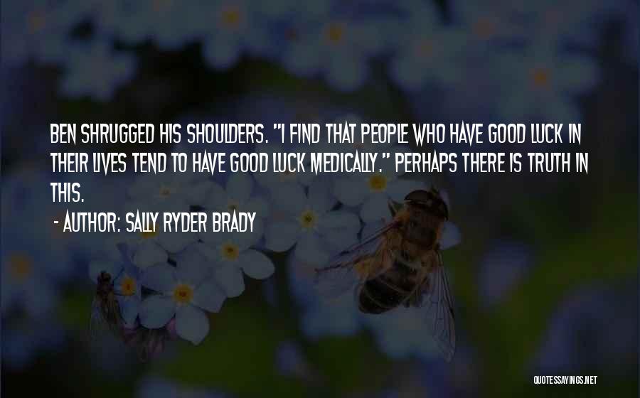Sally Ryder Brady Quotes: Ben Shrugged His Shoulders. I Find That People Who Have Good Luck In Their Lives Tend To Have Good Luck