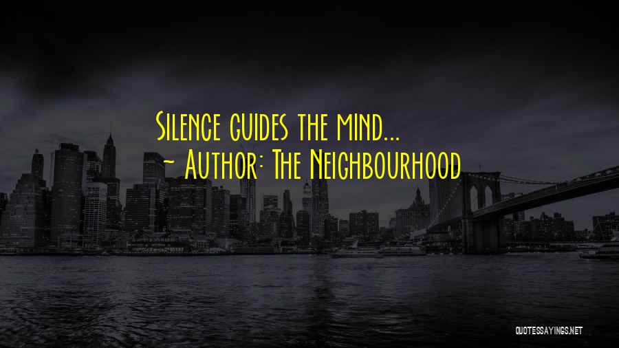 The Neighbourhood Quotes: Silence Guides The Mind...