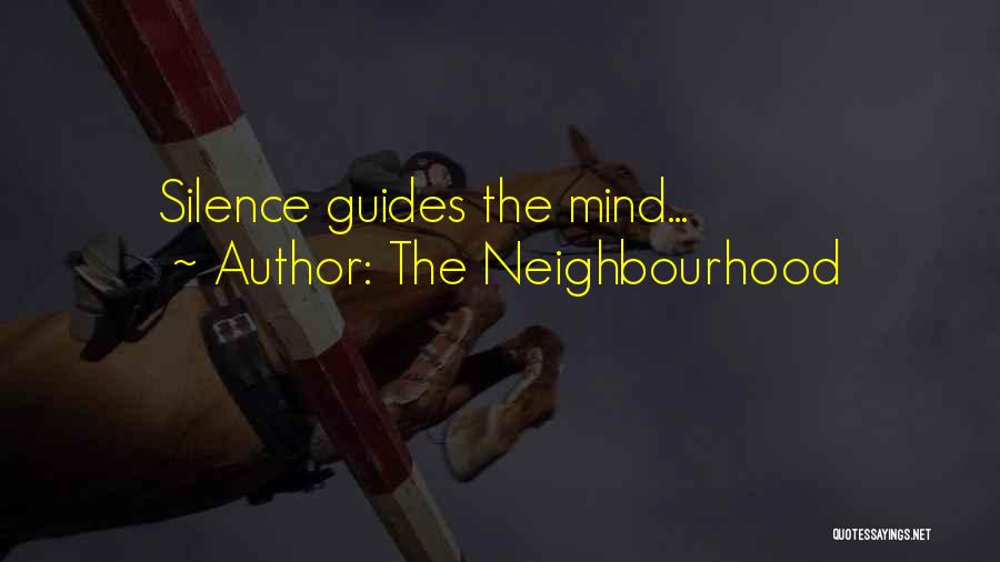 The Neighbourhood Quotes: Silence Guides The Mind...