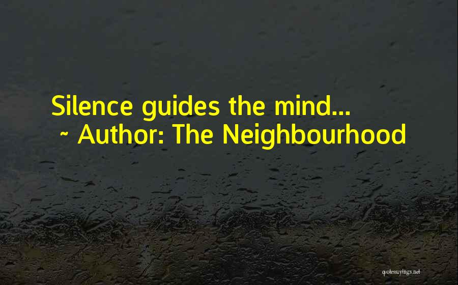 The Neighbourhood Quotes: Silence Guides The Mind...