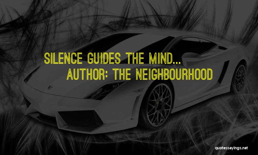 The Neighbourhood Quotes: Silence Guides The Mind...