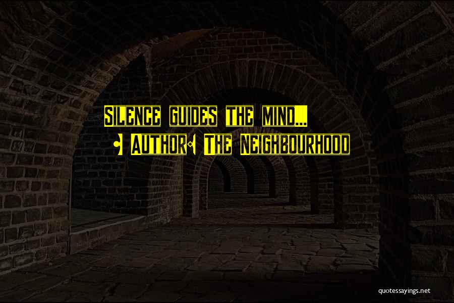 The Neighbourhood Quotes: Silence Guides The Mind...