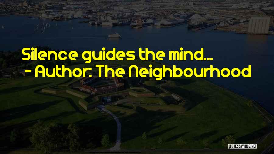 The Neighbourhood Quotes: Silence Guides The Mind...