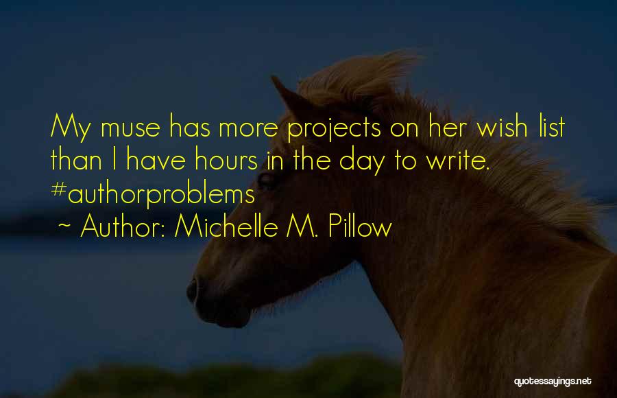 Michelle M. Pillow Quotes: My Muse Has More Projects On Her Wish List Than I Have Hours In The Day To Write. #authorproblems