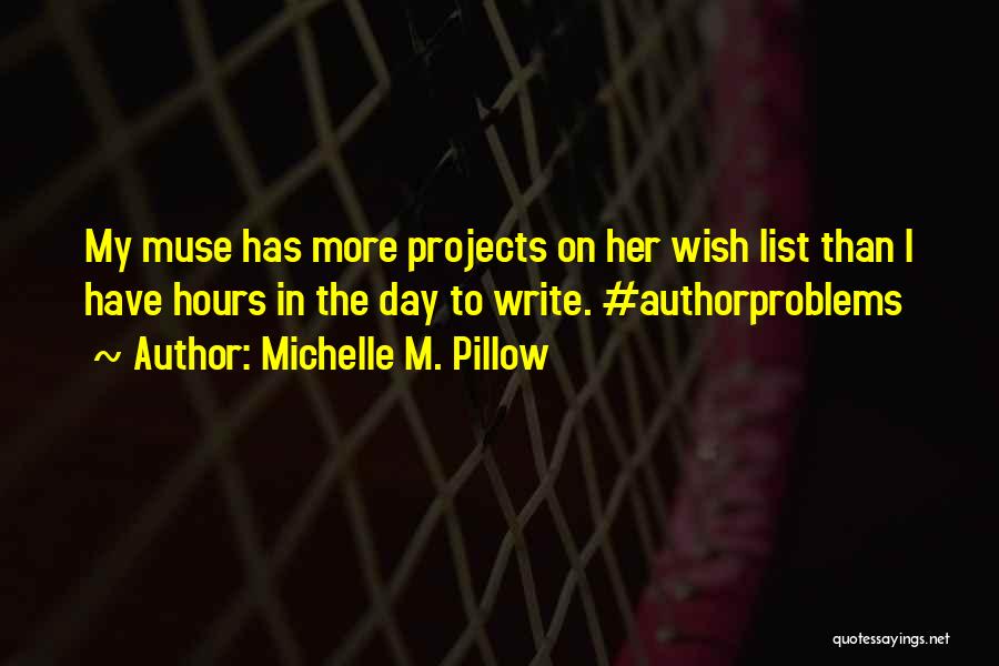 Michelle M. Pillow Quotes: My Muse Has More Projects On Her Wish List Than I Have Hours In The Day To Write. #authorproblems