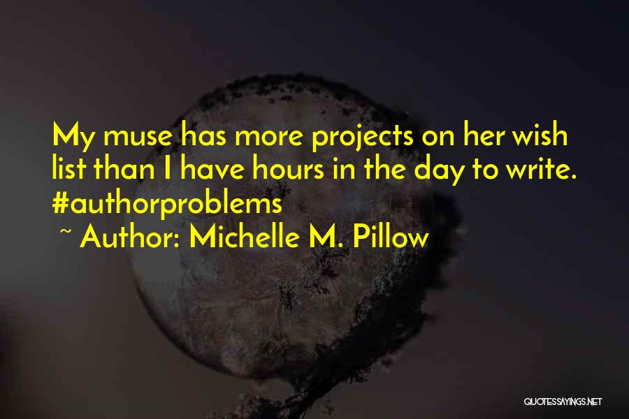 Michelle M. Pillow Quotes: My Muse Has More Projects On Her Wish List Than I Have Hours In The Day To Write. #authorproblems