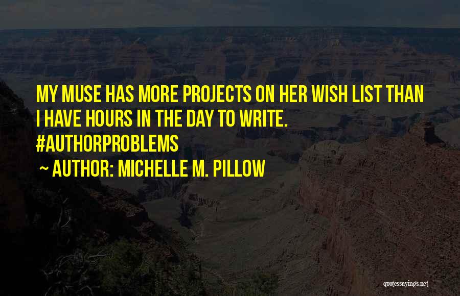 Michelle M. Pillow Quotes: My Muse Has More Projects On Her Wish List Than I Have Hours In The Day To Write. #authorproblems