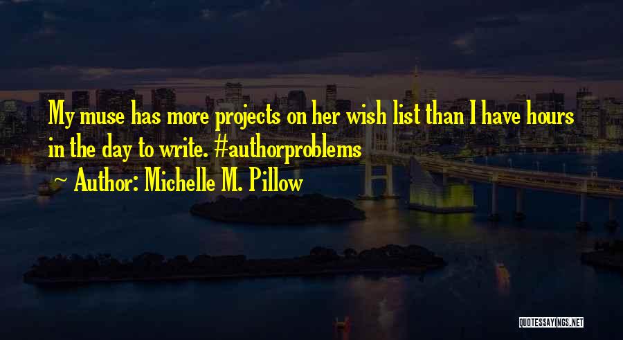 Michelle M. Pillow Quotes: My Muse Has More Projects On Her Wish List Than I Have Hours In The Day To Write. #authorproblems