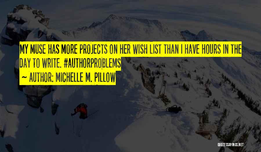 Michelle M. Pillow Quotes: My Muse Has More Projects On Her Wish List Than I Have Hours In The Day To Write. #authorproblems