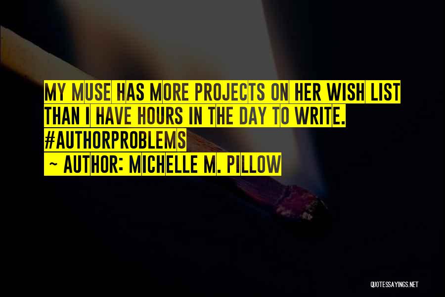 Michelle M. Pillow Quotes: My Muse Has More Projects On Her Wish List Than I Have Hours In The Day To Write. #authorproblems