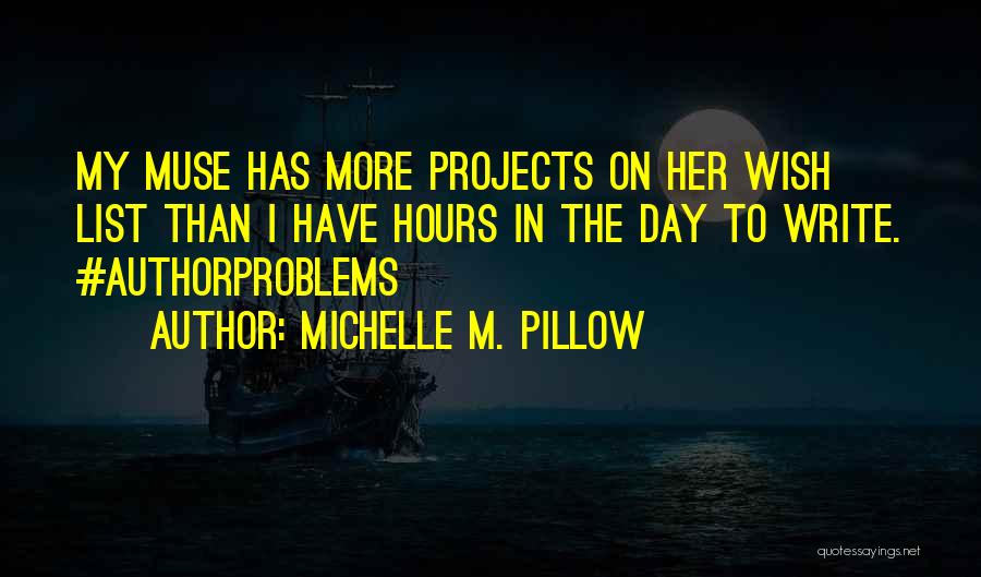 Michelle M. Pillow Quotes: My Muse Has More Projects On Her Wish List Than I Have Hours In The Day To Write. #authorproblems