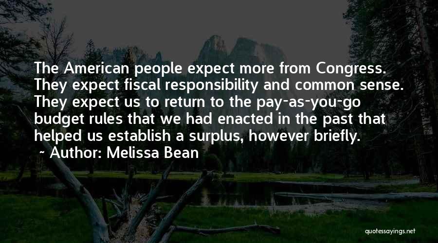 Melissa Bean Quotes: The American People Expect More From Congress. They Expect Fiscal Responsibility And Common Sense. They Expect Us To Return To