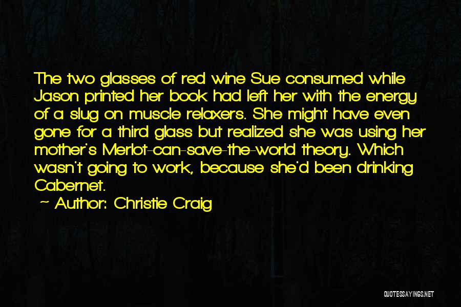 Christie Craig Quotes: The Two Glasses Of Red Wine Sue Consumed While Jason Printed Her Book Had Left Her With The Energy Of