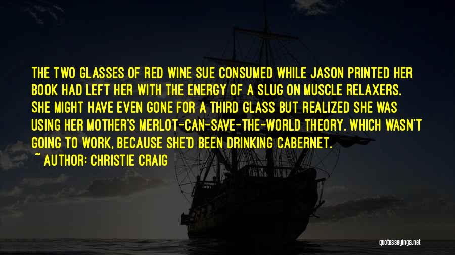 Christie Craig Quotes: The Two Glasses Of Red Wine Sue Consumed While Jason Printed Her Book Had Left Her With The Energy Of